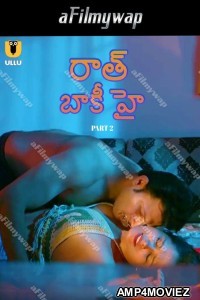 Raat Baaki Hai (2024) Part 2 ULLU Telugu Hot Web Series